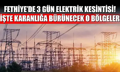 Fethiye'de 3 gün elektrik kesintisi, işte karanlığa bürünecek o bölgeler