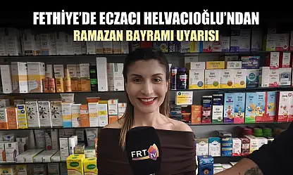 Fethiye'de Eczacı Helvacıoğlu'ndan Ramazan Bayramı uyarısı