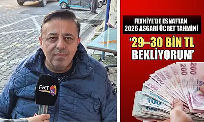 Fethiye'de esnaftan 2026 asgari ücret tahmini: '29–30 Bin TL bekliyorum'