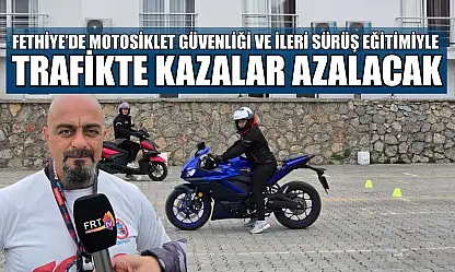 Fethiye'de motosiklet güvenliği ve ileri sürüş eğitimiyle trafikte kazalar azalacak