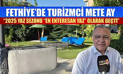 Fethiye'de Turizmci Mete Ay: '2025 Yaz Sezonu 'En Enteresan Yaz' Olarak Geçti'