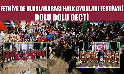 Fethiye'de Uluslararası Halk Oyunları Festivali Dolu Dolu Geçti