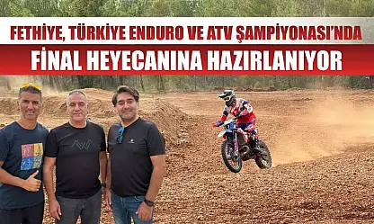 Fethiye, Türkiye Enduro ve ATV Şampiyonası'nda Final Heyecanına Hazırlanıyor