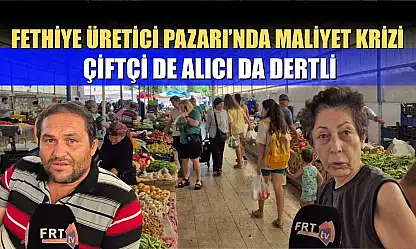 Fethiye Üretici Pazarı'nda maliyet krizi: Çiftçi de alıcı da dertli