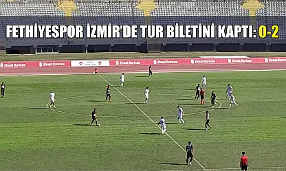 Fethiyespor İzmir'de Tur Biletini Kaptı: 0-2