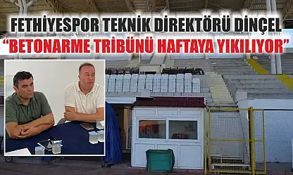 Fethiyespor Teknik Direktörü Dinçel, 'Betonarme Tribünü Haftaya Yıkılıyor'