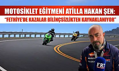 Motosiklet Eğitmeni Atilla Hakan Şen: 'Fethiye'de Kazalar Bilinçsizlikten Kaynaklanıyor'