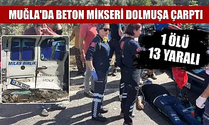 Muğla'da beton mikseri dolmuşa çarptı: 1 ölü, 13 yaralı