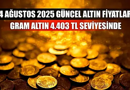 14 Ağustos 2025 güncel altın fiyatları: Gram altın 4.403 TL seviyesinde