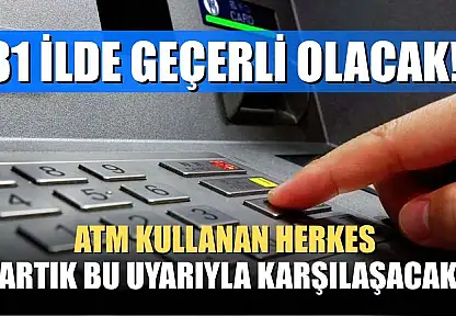 81 ilde geçerli olacak! ATM kullanan herkes artık bu uyarıyla karşılaşacak