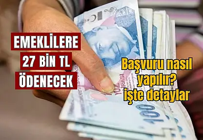 Emeklilere 27 Bin TL Ödenecek! Başvuru nasıl yapılır? işte detaylar