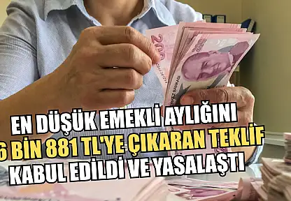 En düşük emekli aylığını 16 bin 881 TL'ye çıkaran teklif kabul edildi ve yasalaştı