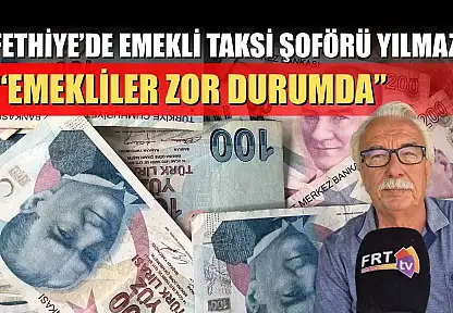 Fethiye'de emekli taksi şoförü Yılmaz, 'Emekliler zor durumda'