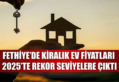 Fethiye'de Kiralık Ev Fiyatları 2025'te Rekor Seviyelere Çıktı