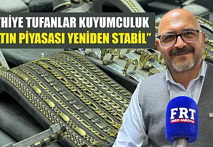 Fethiye Tufanlar Kuyumculuk: 'Altın piyasası yeniden stabil'