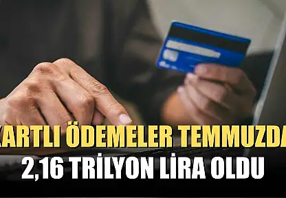 Kartlı ödemeler temmuzda 2,16 trilyon lira oldu