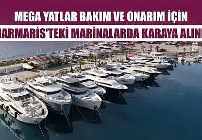 Mega yatlar bakım ve onarım için Marmaris'teki marinalarda karaya alındı