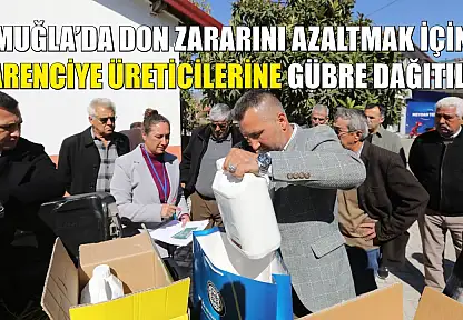 Muğla'da don zararını azaltmak için narenciye üreticilerine gübre dağıtıldı