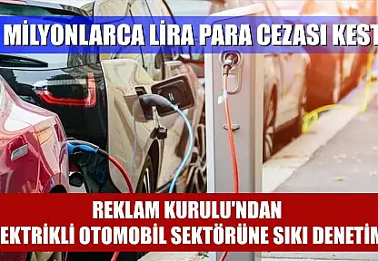 Reklam Kurulu'ndan elektrikli otomobil sektörüne sıkı denetim! Milyonlarca lira para cezası kesti