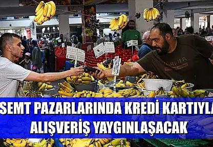 Semt pazarlarında kredi kartıyla alışveriş yaygınlaşacak