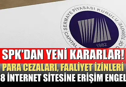 SPK'dan yeni kararlar! Para cezaları, faaliyet izinleri, 18 internet sitesine erişim engeli
