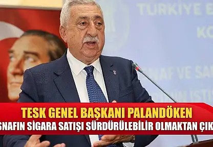 TESK Genel Başkanı Palandöken: 'Esnafın sigara satışı sürdürülebilir olmaktan çıktı'