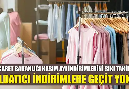 Ticaret Bakanlığı kasım ayı indirimlerini sıkı takipte: Aldatıcı indirimlere geçit yok