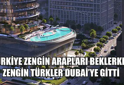 Türkiye zengin Arapları beklerken zengin Türkler Dubai'ye gitti