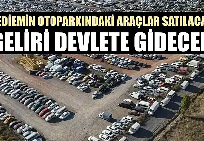 Yediemin otoparkındaki araçlar satılacak, geliri devlete gidecek