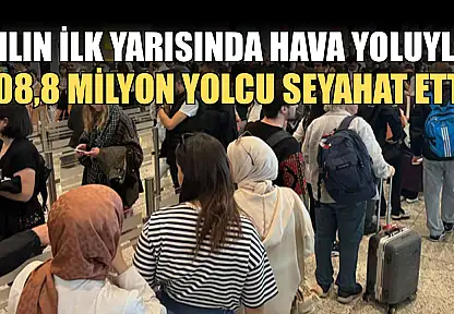 Yılın ilk yarısında hava yoluyla 108,8 milyon yolcu seyahat etti