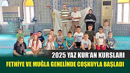 2025 Yaz Kur'an Kursları Fethiye ve Muğla Genelinde Coşkuyla Başladı