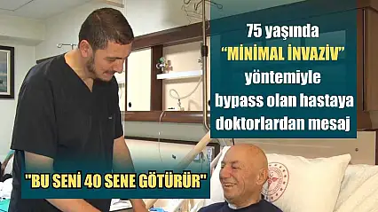 75 yaşında 'minimal invaziv' yöntemiyle bypass olan hastaya doktorlardan mesaj: 'Bu seni 40 sene götürür'