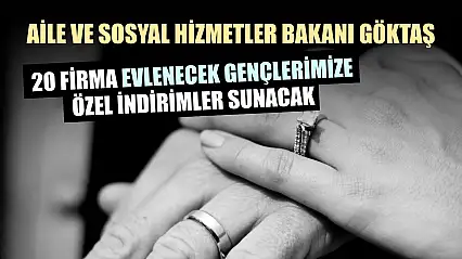 Aile ve Sosyal Hizmetler Bakanı Göktaş: 20 firma evlenecek gençlerimize özel indirimler sunacak