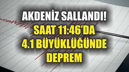 Akdeniz sallandı! Saat 11:46'da 4.1 büyüklüğünde deprem