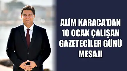 Alim Karaca'dan 10 Ocak Çalışan Gazeteciler Günü Mesajı