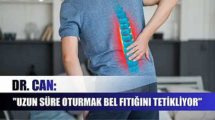 Dr. Can: 'Uzun süre oturmak bel fıtığını tetikliyor'