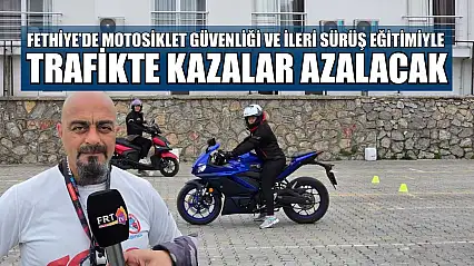 Fethiye'de motosiklet güvenliği ve ileri sürüş eğitimiyle trafikte kazalar azalacak