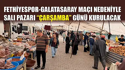 Fethiyespor-Galatasaray maçı nedeniyle Salı Pazarı 'Çarşamba' günü kurulacak
