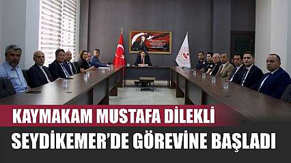 Kaymakam Mustafa Dilekli Seydikemer'de Görevine Başladı