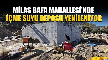 Milas Bafa Mahallesi'nde içme suyu deposu yenileniyor
