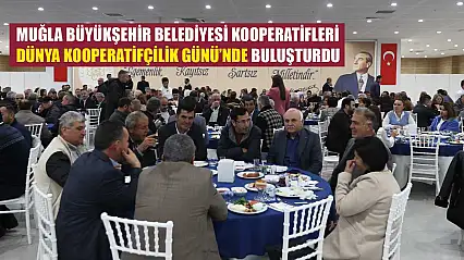 Muğla Büyükşehir Belediyesi Kooperatifleri Dünya Kooperatifçilik Günü'nde Buluşturdu
