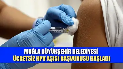 Muğla Büyükşehir Belediyesi ücretsiz HPV aşısı başvurusu başladı