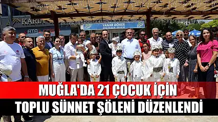 Muğla'da 21 çocuk için toplu sünnet şöleni düzenlendi