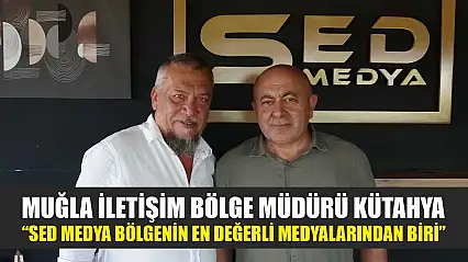 Muğla İletişim Bölge Müdürü Kütahya: 'SED Medya Bölgenin En Değerli Medyalarından Biri'