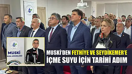 MUSKİ'den Fethiye ve Seydikemer'e içme suyu için tarihi adım