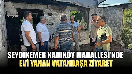Seydikemer Kadıköy Mahallesi'nde Evi Yanan Vatandaşa Ziyaret