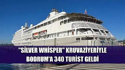 'Silver Whisper' kruvaziyeriyle Bodrum'a 340 turist geldi