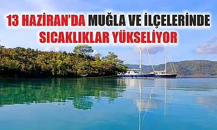 13 Haziran'da Muğla ve İlçelerinde Sıcaklıklar Yükseliyor