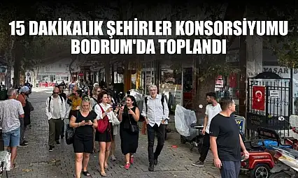 15 Dakikalık Şehirler Konsorsiyumu Bodrum'da toplandı