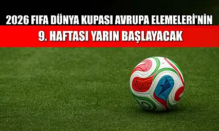 2026 FIFA Dünya Kupası Avrupa Elemeleri'nin 9. haftası yarın başlayacak